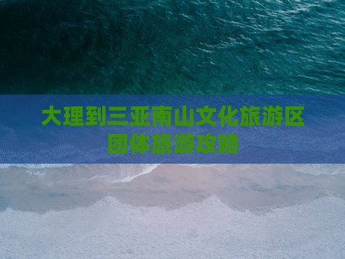 大理到三亚南山文化旅游区团体旅游攻略