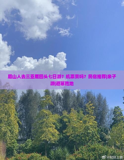 眉山人去三亚鹿回头七日游？机票贵吗？民宿推荐|亲子游|避寒胜地