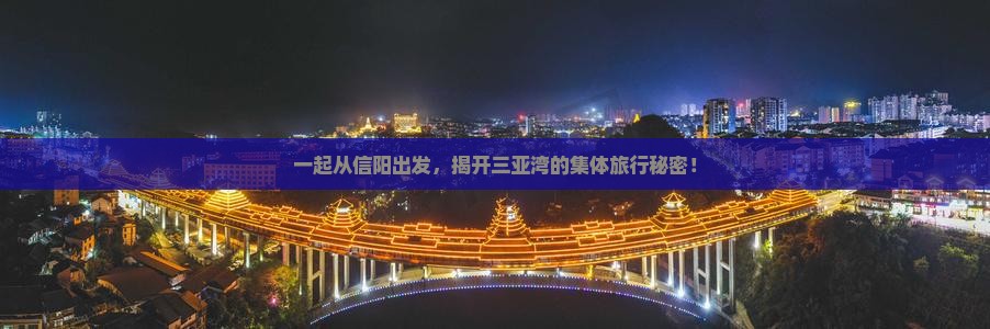 一起从信阳出发，揭开三亚湾的集体旅行秘密！