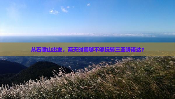 从石嘴山出发，两天时间够不够玩转三亚呀诺达？