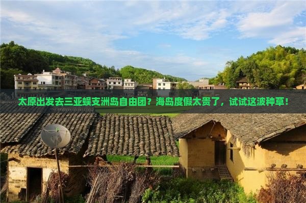 太原出发去三亚蜈支洲岛自由团？海岛度假太贵了，试试这波种草！