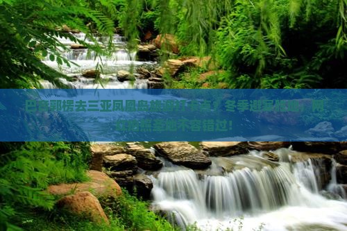 巴音郭楞去三亚凤凰岛旅游打卡点？冬季避寒胜地，网红拍照圣地不容错过！