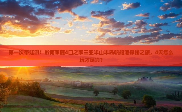 第一次带娃游！黔南家庭4口之家三亚半山半岛帆船港探秘之旅，4天怎么玩才尽兴？
