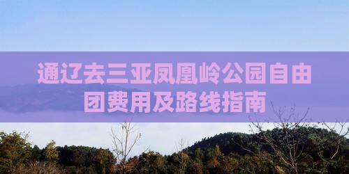 通辽去三亚凤凰岭公园自由团费用及路线指南