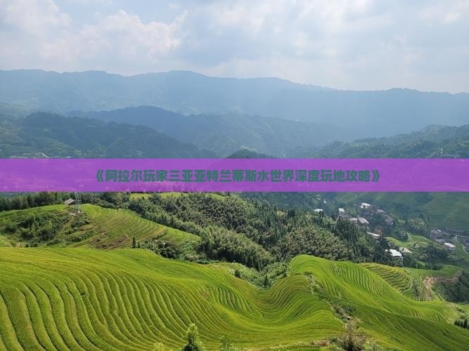 《阿拉尔玩家三亚亚特兰蒂斯水世界深度玩地攻略》