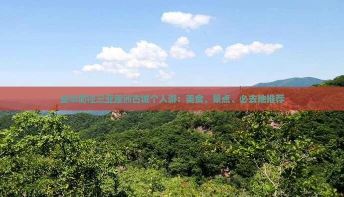 金华前往三亚崖洲古城个人游：美食、景点、必去地推荐