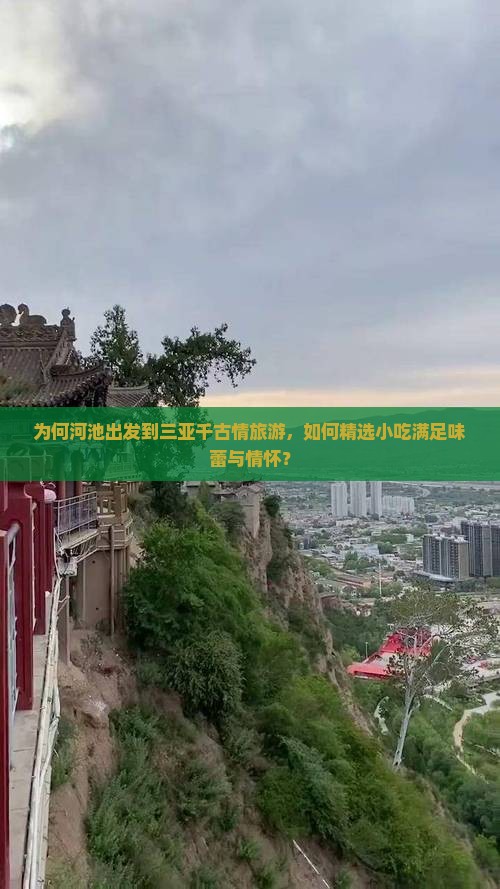 为何河池出发到三亚千古情旅游，如何精选小吃满足味蕾与情怀？