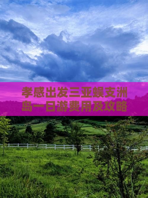 孝感出发三亚蜈支洲岛一日游费用及攻略