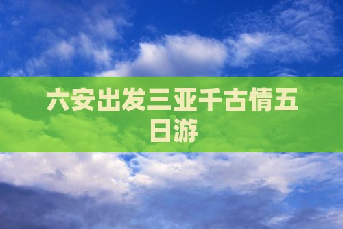 六安出发三亚千古情五日游