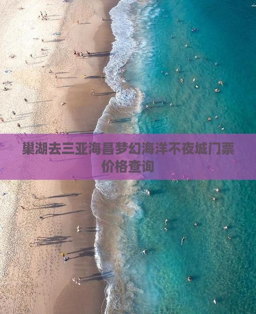 巢湖去三亚海昌梦幻海洋不夜城门票价格查询