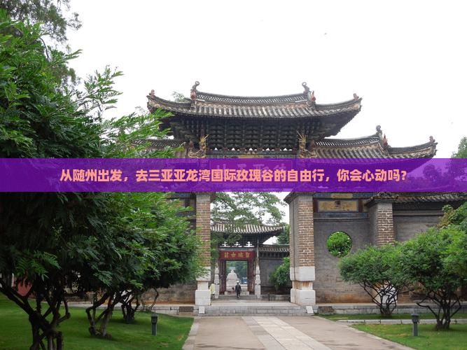 从随州出发，去三亚亚龙湾国际玫瑰谷的自由行，你会心动吗？