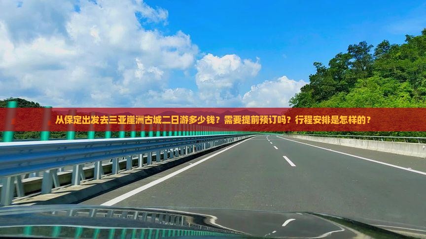从保定出发去三亚崖洲古城二日游多少钱？需要提前预订吗？行程安排是怎样的？