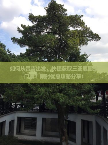 如何从昌吉出发，快捷获取三亚鹿回头门票？限时优惠攻略分享！