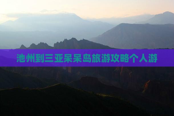 池州出发三亚呆呆岛个人游 池州出发三亚呆呆岛个人游