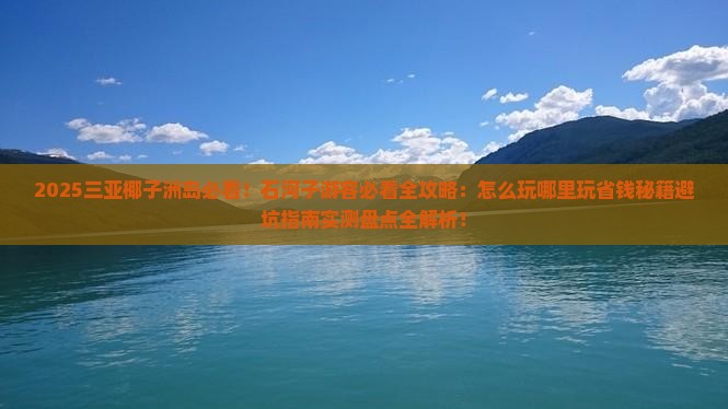 石河子前往三亚椰子洲岛哪里玩