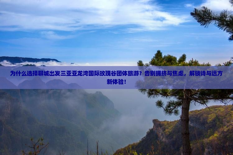 聊城出发三亚亚龙湾国际玫瑰谷团体旅游
