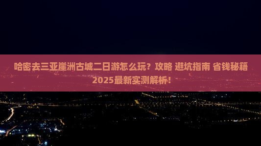 哈密去三亚崖洲古城二日游
