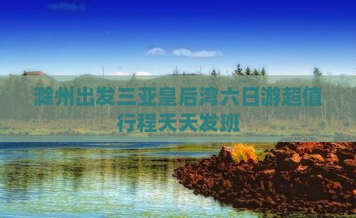 滁州出发三亚皇后湾六日游