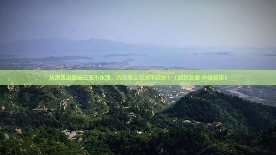酒泉出发三亚小东海六日游