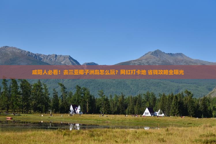 咸阳去三亚椰子洲岛旅游网红地点