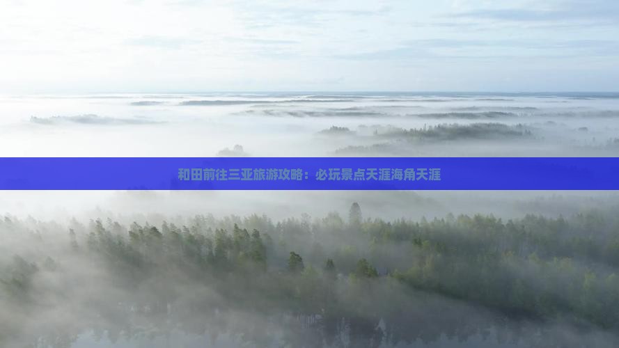 和田前往三亚天涯海角必玩地