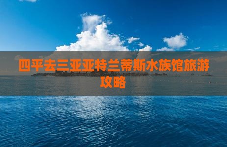 四平去三亚亚特兰蒂斯水族馆自由行