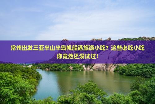 常州出发三亚半山半岛帆船港旅游小吃
