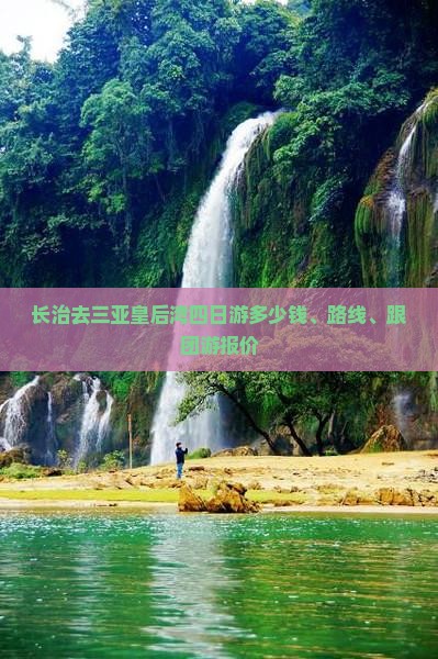 长治去三亚皇后湾四日游多少钱、路线、跟团游报价