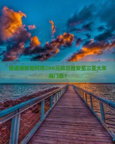 普通游客如何用200元搞定雅安至三亚大东海门票？