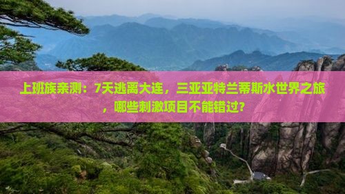 上班族亲测：7天逃离大连，三亚亚特兰蒂斯水世界之旅，哪些刺激项目不能错过？