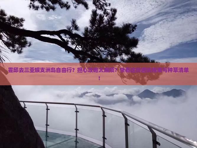 霍邱去三亚蜈支洲岛自由行？担心攻略太麻烦？快看这份避坑指南与种草清单！