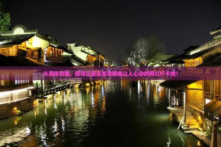 从酒泉启程，探寻三亚亚龙湾那些让人心动的网红打卡地！