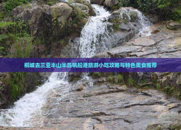 桐城去三亚半山半岛帆船港旅游小吃攻略与特色美食推荐