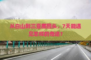 从白山到三亚鹿回头，7天能遇见怎样的奇迹？