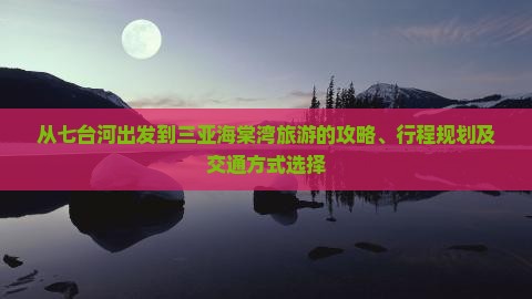 从七台河出发到三亚海棠湾旅游的攻略、行程规划及交通方式选择