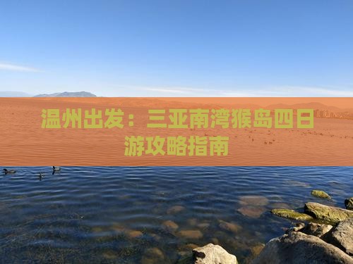 温州出发：三亚南湾猴岛四日游攻略指南