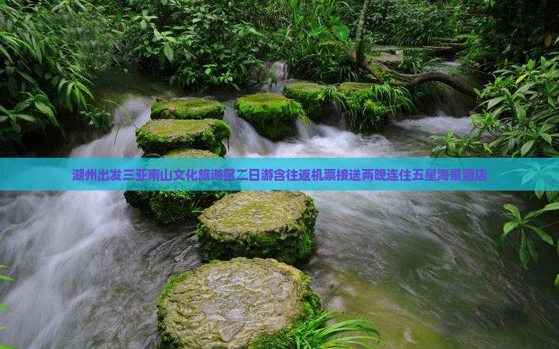 湖州出发三亚南山文化旅游区二日游含往返机票接送两晚连住五星海景酒店