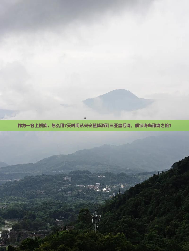 作为一名上班族，怎么用7天时间从兴安盟畅游到三亚皇后湾，解锁海岛秘境之旅？