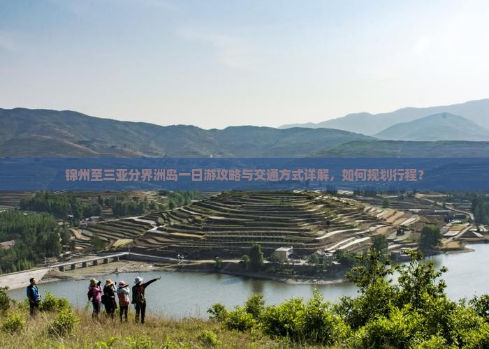 锦州至三亚分界洲岛一日游攻略与交通方式详解，如何规划行程？
