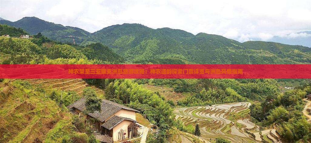 神农架至三亚蜈支洲岛旅游攻略：神农遗韵探索门票详览与洲岛风情指南