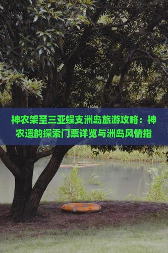神农架至三亚蜈支洲岛旅游攻略：神农遗韵探索门票详览与洲岛风情指南