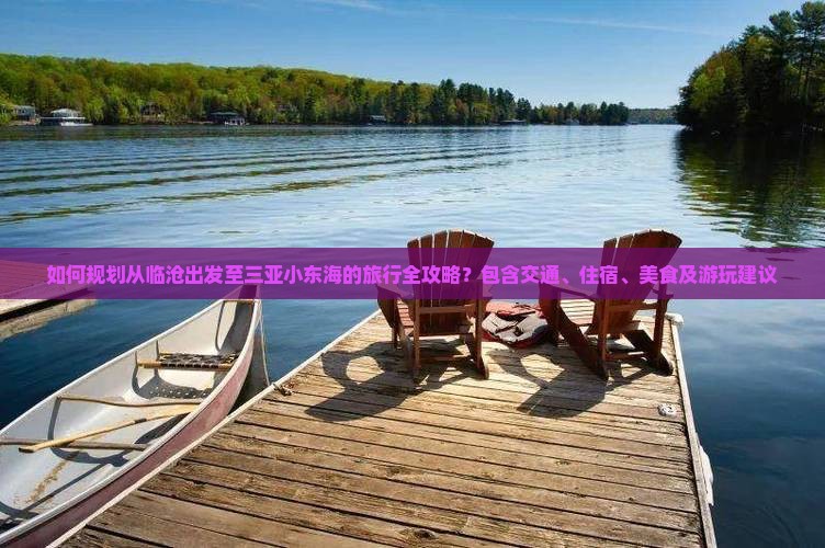 如何规划从临沧出发至三亚小东海的旅行全攻略？包含交通、住宿、美食及游玩建议