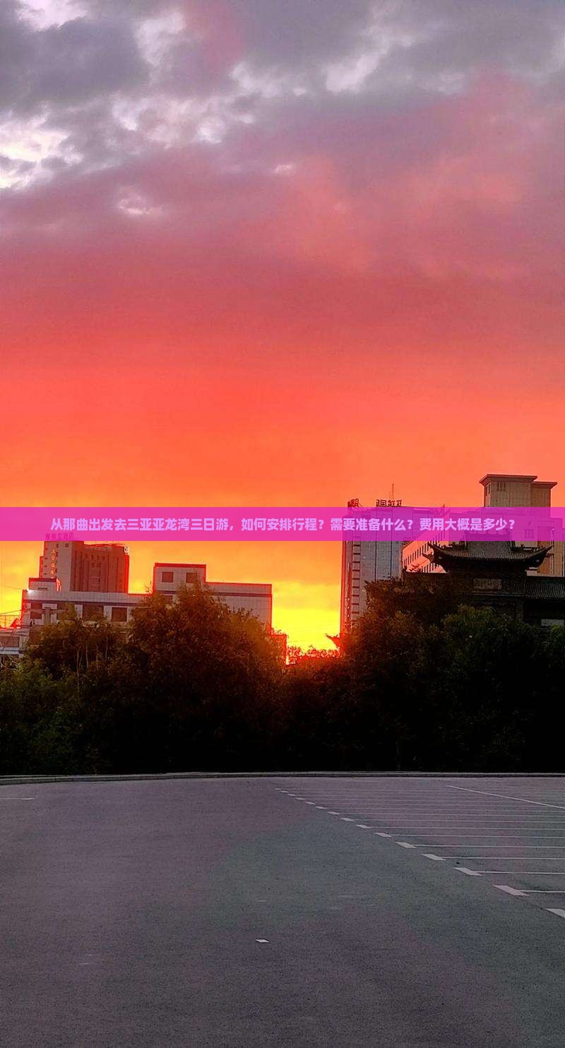 从那曲出发去三亚亚龙湾三日游，如何安排行程？需要准备什么？费用大概是多少？