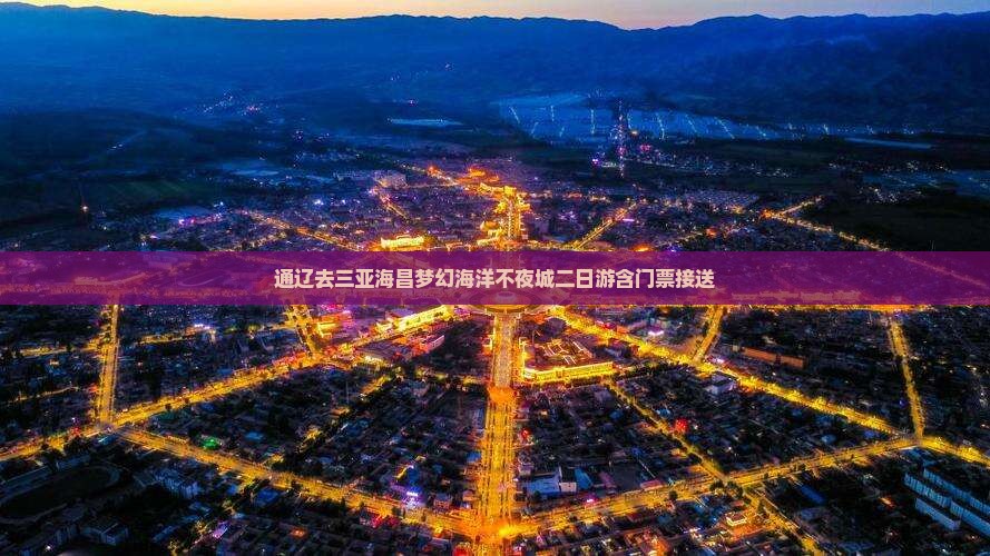 通辽去三亚海昌梦幻海洋不夜城二日游含门票接送