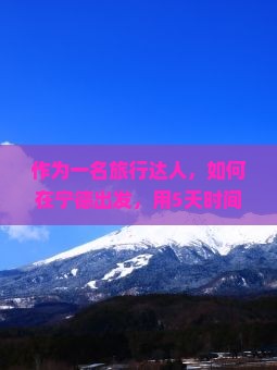 作为一名旅行达人，如何在宁德出发，用5天时间畅游三亚呆呆岛必打卡的五大景点？