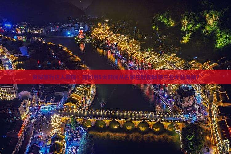 资深旅行达人教你：如何用5天时间从石家庄轻松畅游三亚天涯海角？
