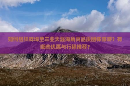 如何组织蚌埠至三亚天涯海角高品质团体旅游？有哪些优惠与行程推荐？