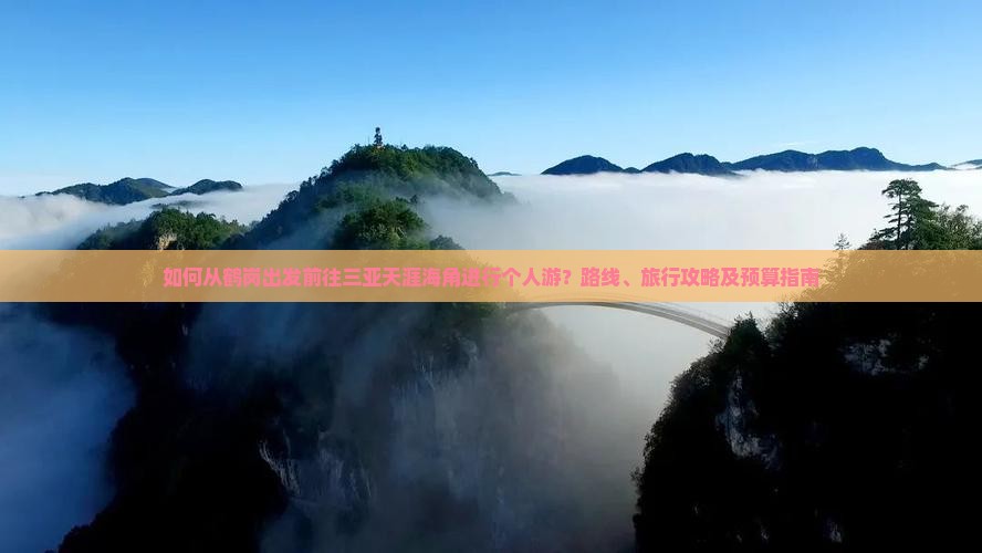 如何从鹤岗出发前往三亚天涯海角进行个人游？路线、旅行攻略及预算指南