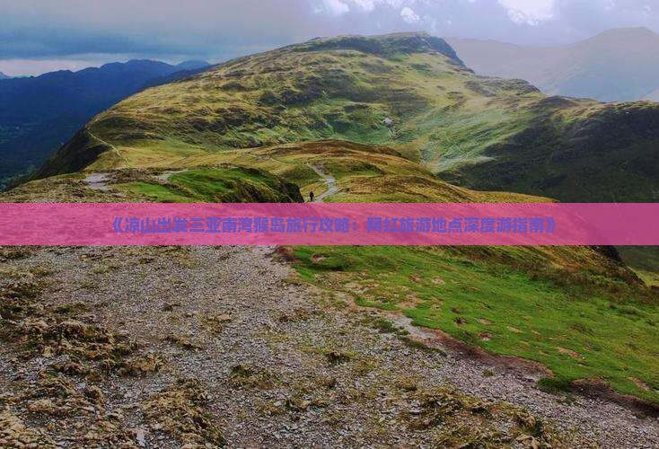 《凉山出发三亚南湾猴岛旅行攻略：网红旅游地点深度游指南》