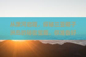 从漯河启程，探秘三亚椰子洲岛的秘密宝藏，你准备好了吗？